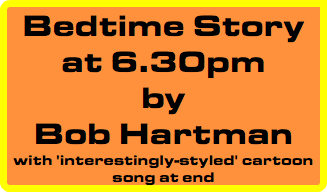 Bedtime Story at 6.30pm by Bob Hartman with 'interestingly-styled' cartoon song at end