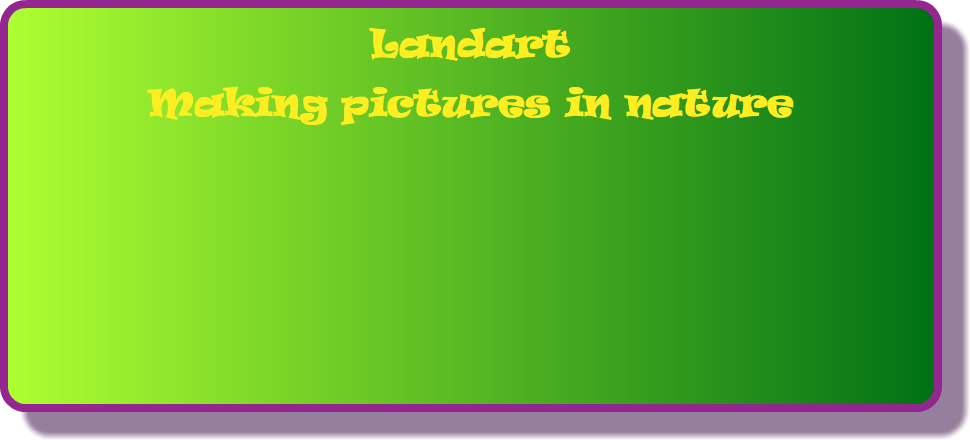 Landart Making pictures in nature